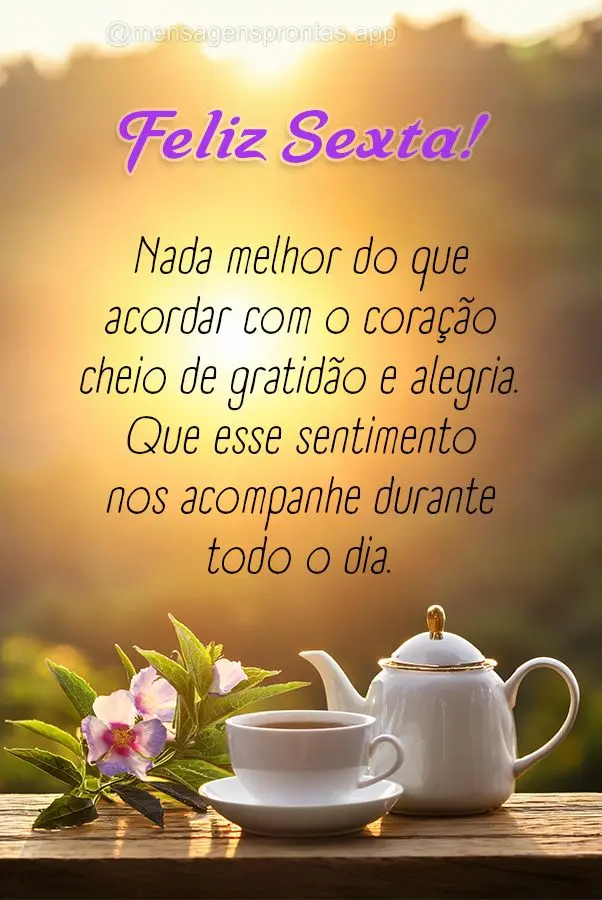 Nada melhor do que acordar com o coração cheio de gratidão e alegria. Que esse sentimento nos acompanhe durante todo o dia. Feliz Sexta! 