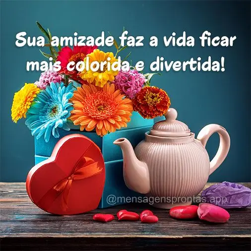 Sua amizade faz a vida ficar mais divertida e colorida!