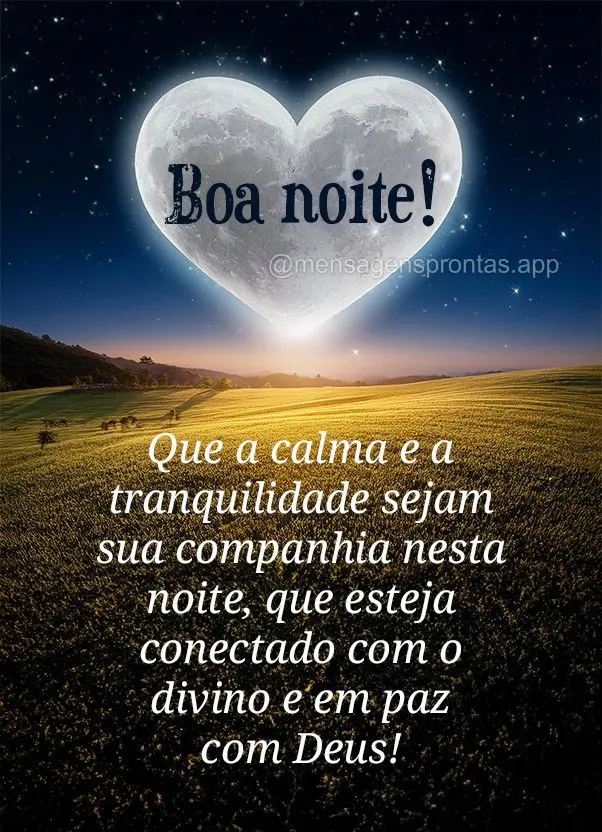 Que a calma e a tranquilidade sejam sua companhia nesta noite, que esteja conectado com o divino e em paz com Deus! Boa noite!