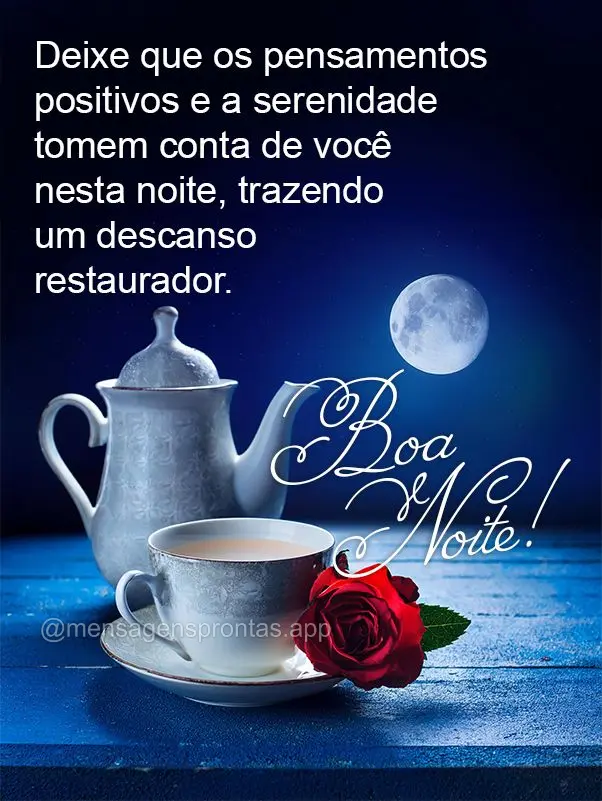 Deixe que os pensamentos positivos e a serenidade tomem conta de você nesta noite, trazendo um descanso restaurador. Boa noite!