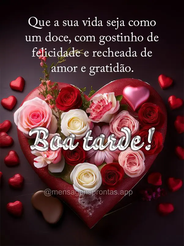 Que a sua vida seja como um doce, com gostinho de felicidade e recheada de amor e gratidão. Boa tarde!