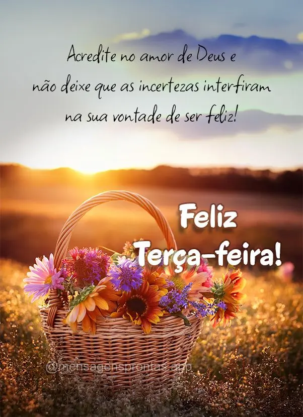 Acredite no amor de Deus e não deixe que as incertezas interfiram na sua vontade de ser feliz! Feliz Terça-feira!