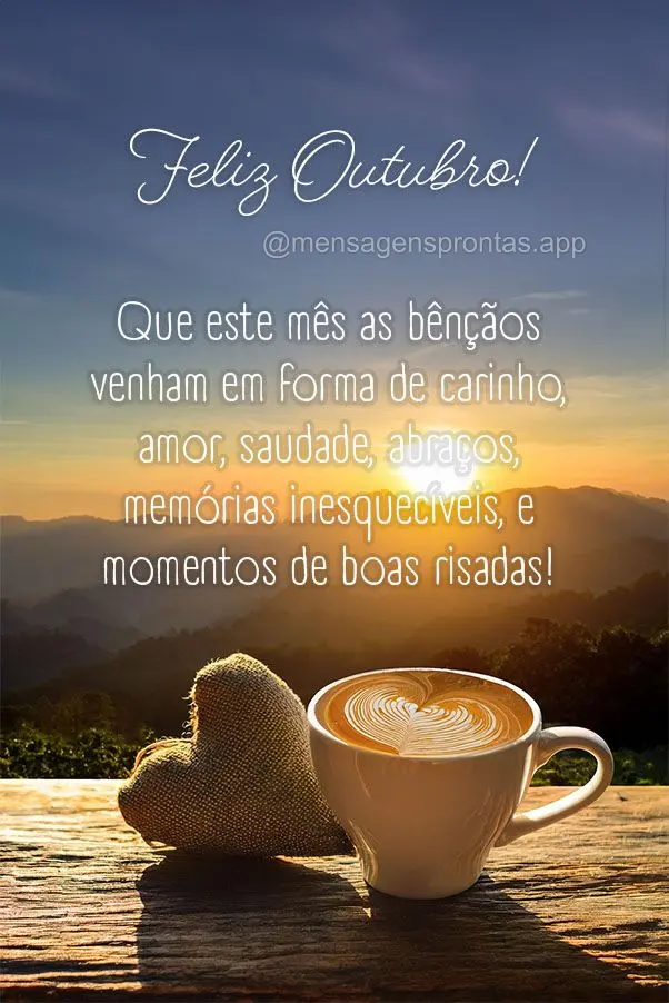 Que este mês as bênçãos venham em forma de carinho, amor, saudade, abraços, memórias inesquecíveis, e momentos de boas risadas! Feliz Outubro!