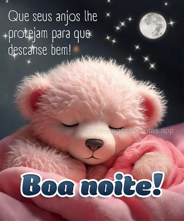 Que seus anjos lhe protejam para que descanse bem! Boa noite!