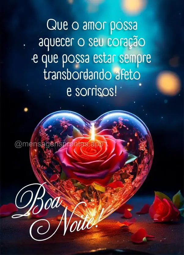 Que o amor possa aquecer o seu coração e que possa estar sempre transbordando afeto e sorrisos! Boa noite!