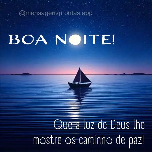 Que a luz de Deus lhe mostre os caminho de paz!  Boa noite!