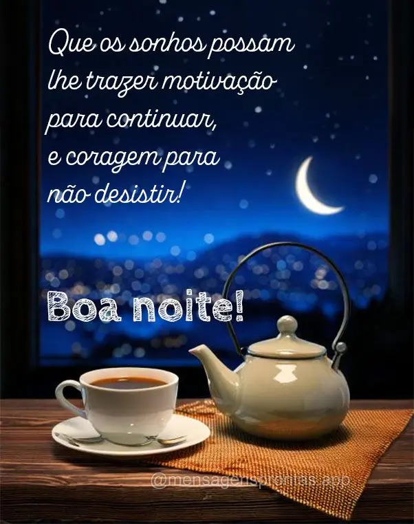 Que os sonhos possam lhe trazer motivação para continuar, e coragem para não desistir! Boa noite!