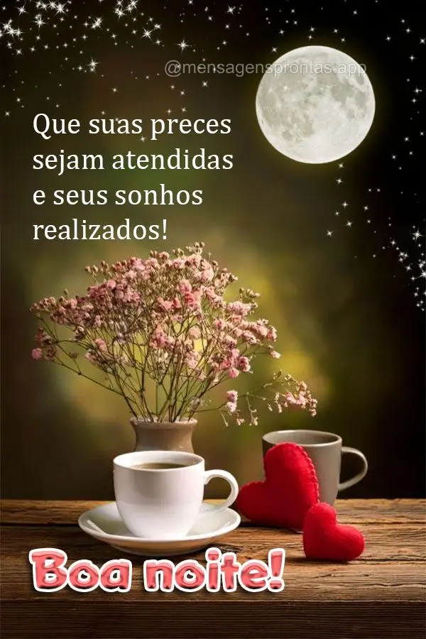 Que suas preces sejam atendidas e seus sonhos realizados! Boa noite!