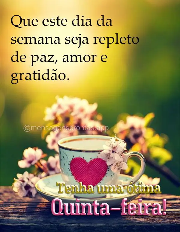 Que este dia da semana seja repleto de paz, amor e gratidão. Tenha uma ótima Quinta-feira!!