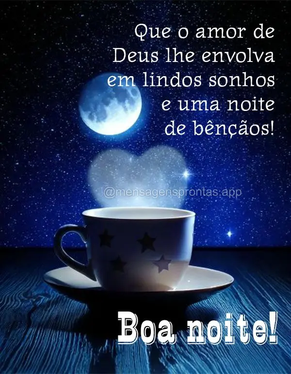 Que o amor de Deus lhe envolva em lindos sonhos e uma noite de bênçãos! Boa noite!