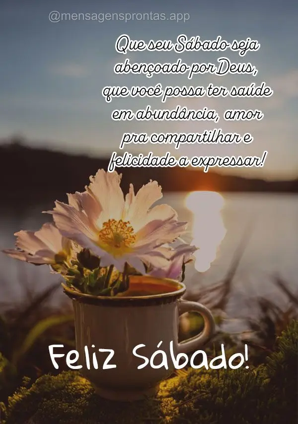 Que seu Sábado seja abençoado por Deus, que você possa ter saúde em abundância, amor pra compartilhar e felicidade a expressar!  Feliz Sábado!