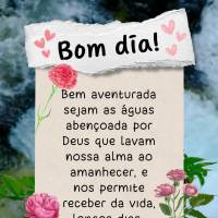 Bem aventurada sejam as águas abençoada por Deus que lavam nossa alma ao amanhecer, e nos permite receber da vida, longos dias para viver. Bom dia! 