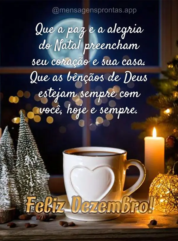 Que a paz e a alegria do Natal preencham seu coração e sua casa. Que as bênçãos de Deus estejam sempre com você, hoje e sempre. Feliz Dezembro!