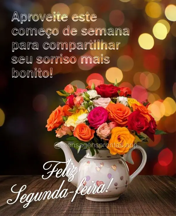 Aproveite este começo de semana para compartilhar seu sorriso mais bonito! Feliz Segunda-feira!