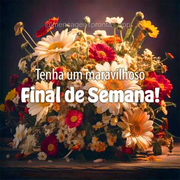 Tenha um maravilhoso Final de Semana!