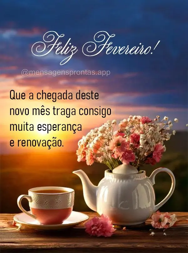 Que a chegada deste novo mês traga consigo muita esperança e renovação. Feliz Fevereiro!