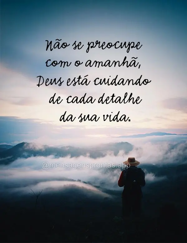 "Não se preocupe com o amanhã, Deus está cuidando de cada detalhe da sua vida."