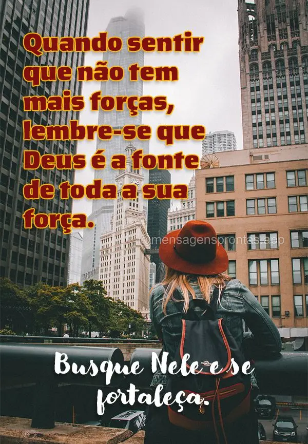 Quando sentir que não tem mais forças, lembre-se que Deus é a fonte de toda a sua força. Busque Nele e se fortaleça.