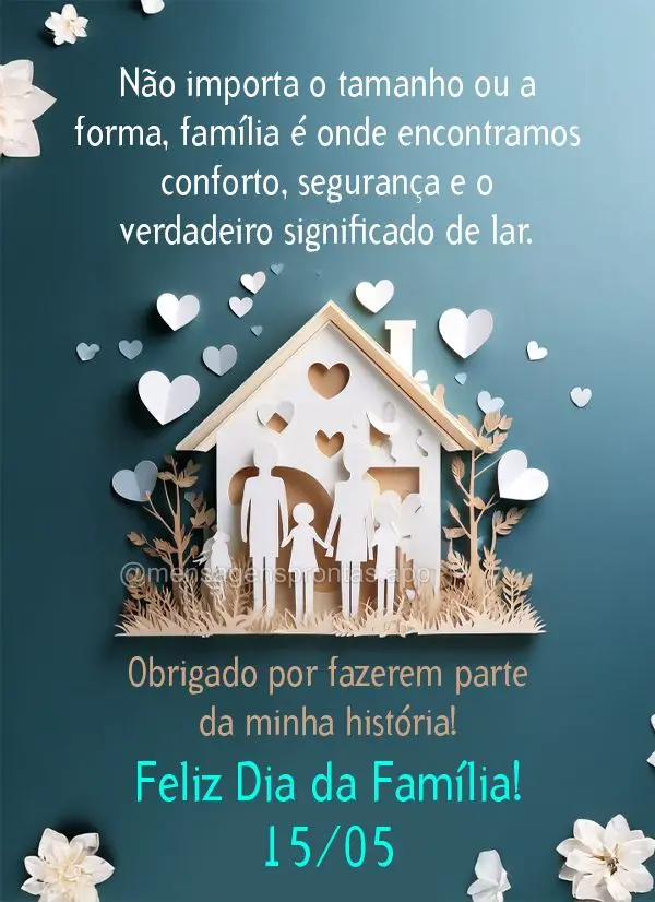 Não importa o tamanho ou a forma, família é onde encontramos conforto, segurança e o verdadeiro significado de lar.  Obrigado por fazerem parte da mi...