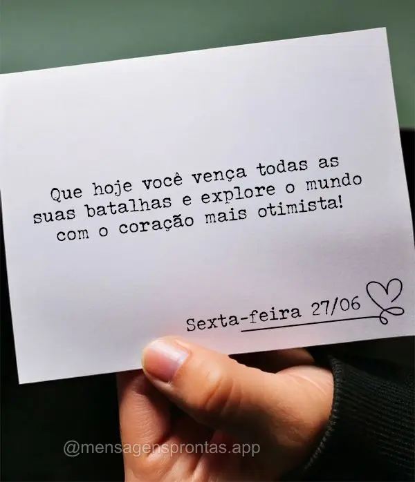 Que hoje você vença todas as suas batalhas e explore o mundo com o coração mais otimista! Sexta-feira 27/06
