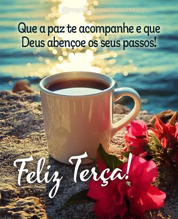Que a paz te acompanhe e que Deus abençoe os seus passos! Feliz Terça! 