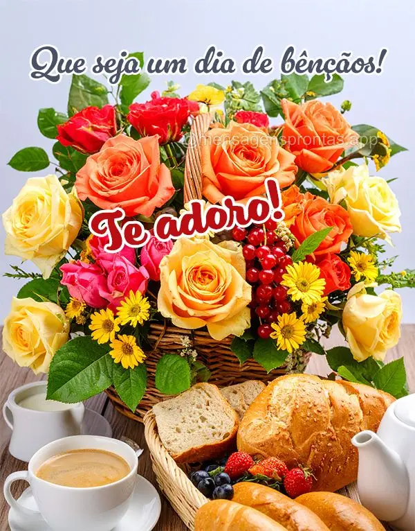 Que seja um dia de bênçãos! Te adoro!