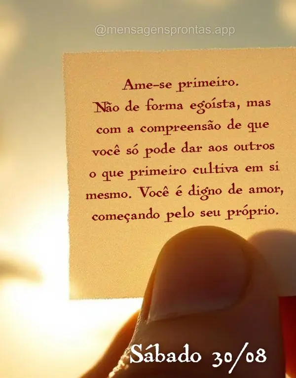 Ame-se primeiro. Não de forma egoísta, mas com a compreensão de que você só pode dar aos outros o que primeiro cultiva em si mesmo. Você é digno d...