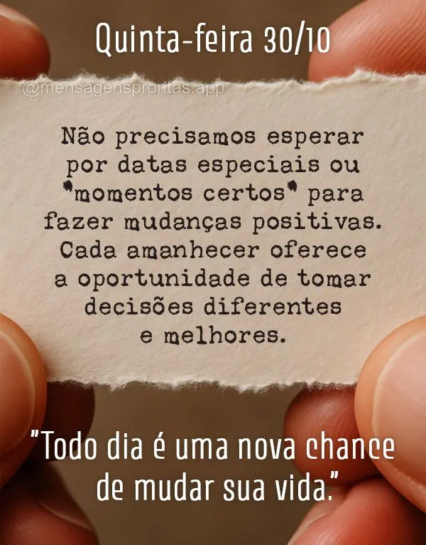 "Todo dia é uma nova chance de mudar sua vida."
Explicação: Não precisamos esperar por datas especiais ou "momentos certos" para fazer mudanças pos...
