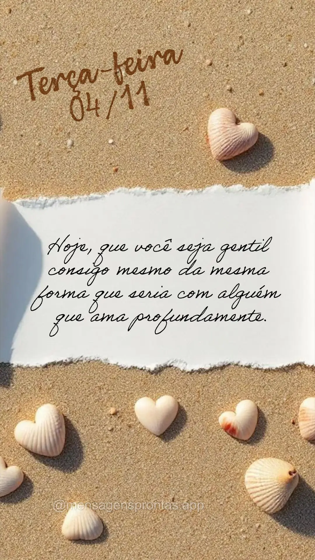 Hoje, que você seja gentil consigo mesmo da mesma forma que seria com alguém que ama profundamente. 04/11 Terça-feira