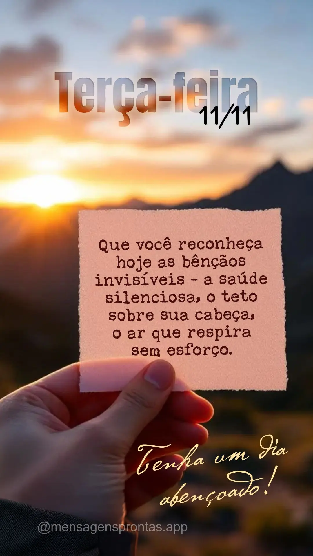 Que você reconheça hoje as bênçãos invisíveis - a saúde silenciosa, o teto sobre sua cabeça, o ar que respira sem esforço. Tenha um dia abençoa...