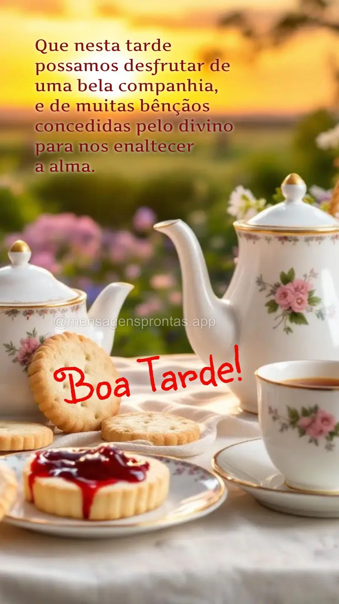 Que nesta tarde possamos desfrutar de uma bela companhia, 
e de muitas bênçãos concedidas pelo divino para nos enaltecer 
a alma. Boa Tarde!