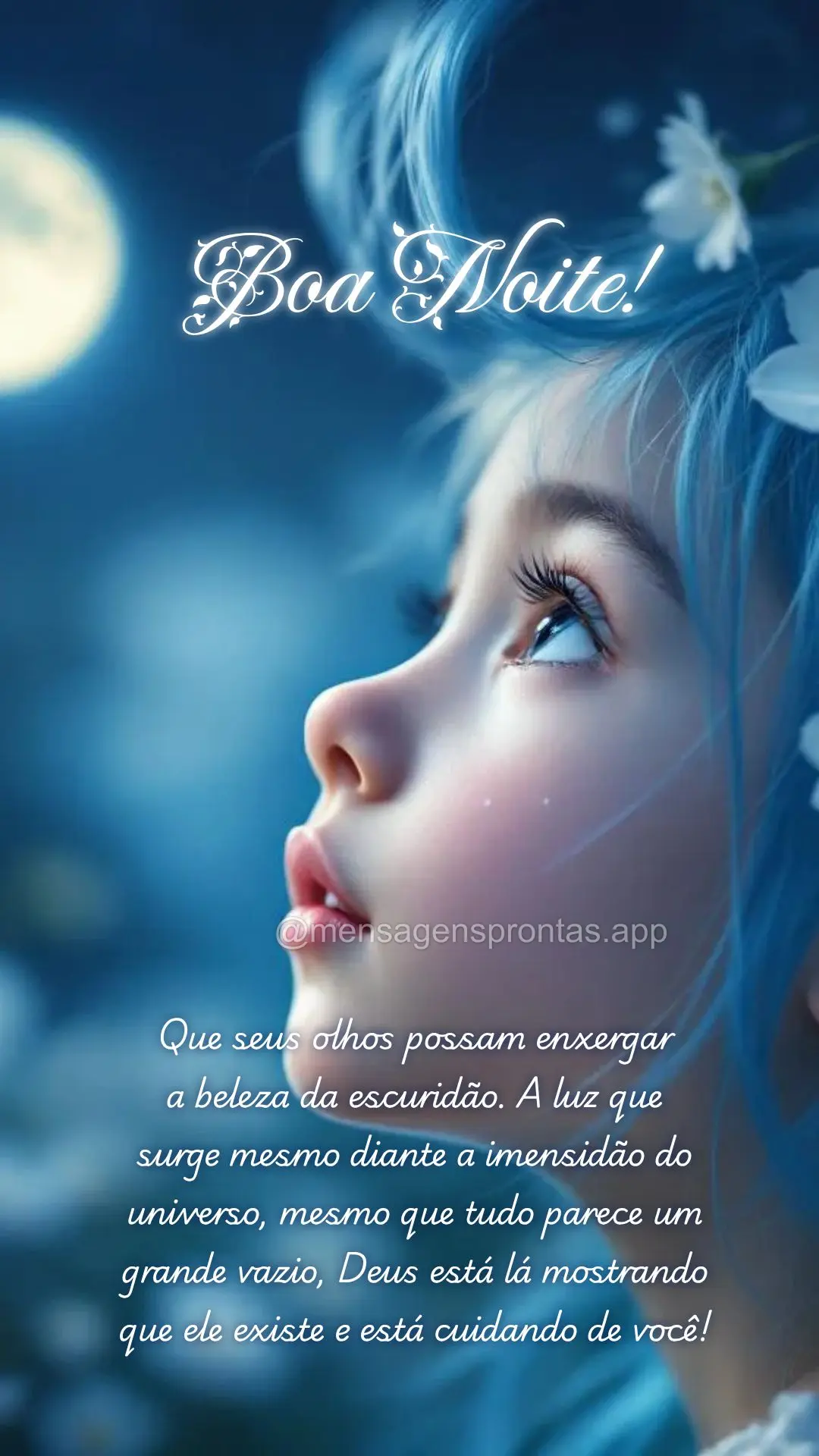 Que seus olhos possam enxergar 
a beleza da escuridão. A luz que 
surge mesmo diante a imensidão do 
universo, mesmo que tudo parece um 
grande vaz...