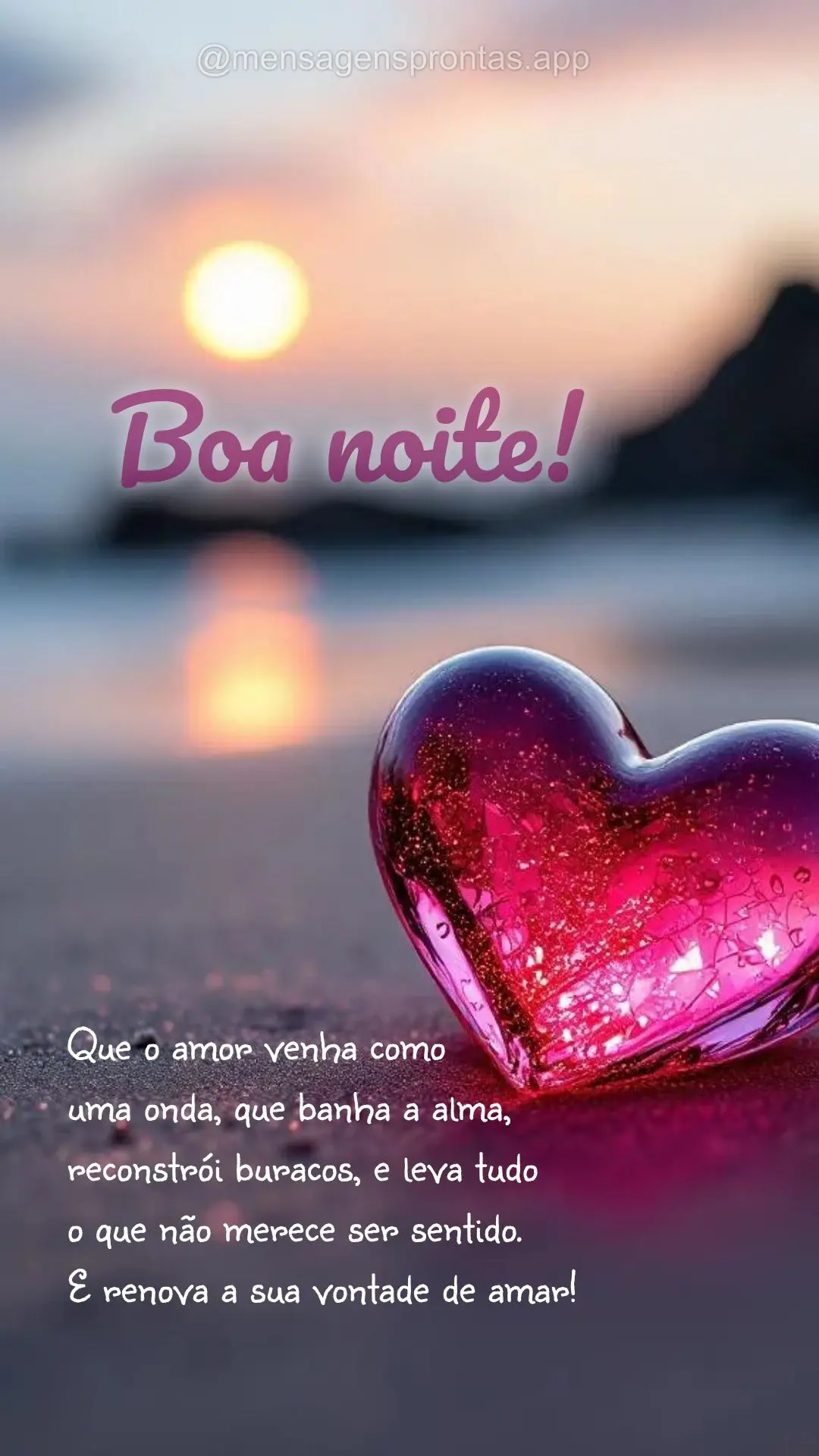 Que o amor venha como 
uma onda, que banha a alma, reconstrói buracos, e leva tudo 
o que não merece ser sentido. 
E renova a sua vontade de amar! B...