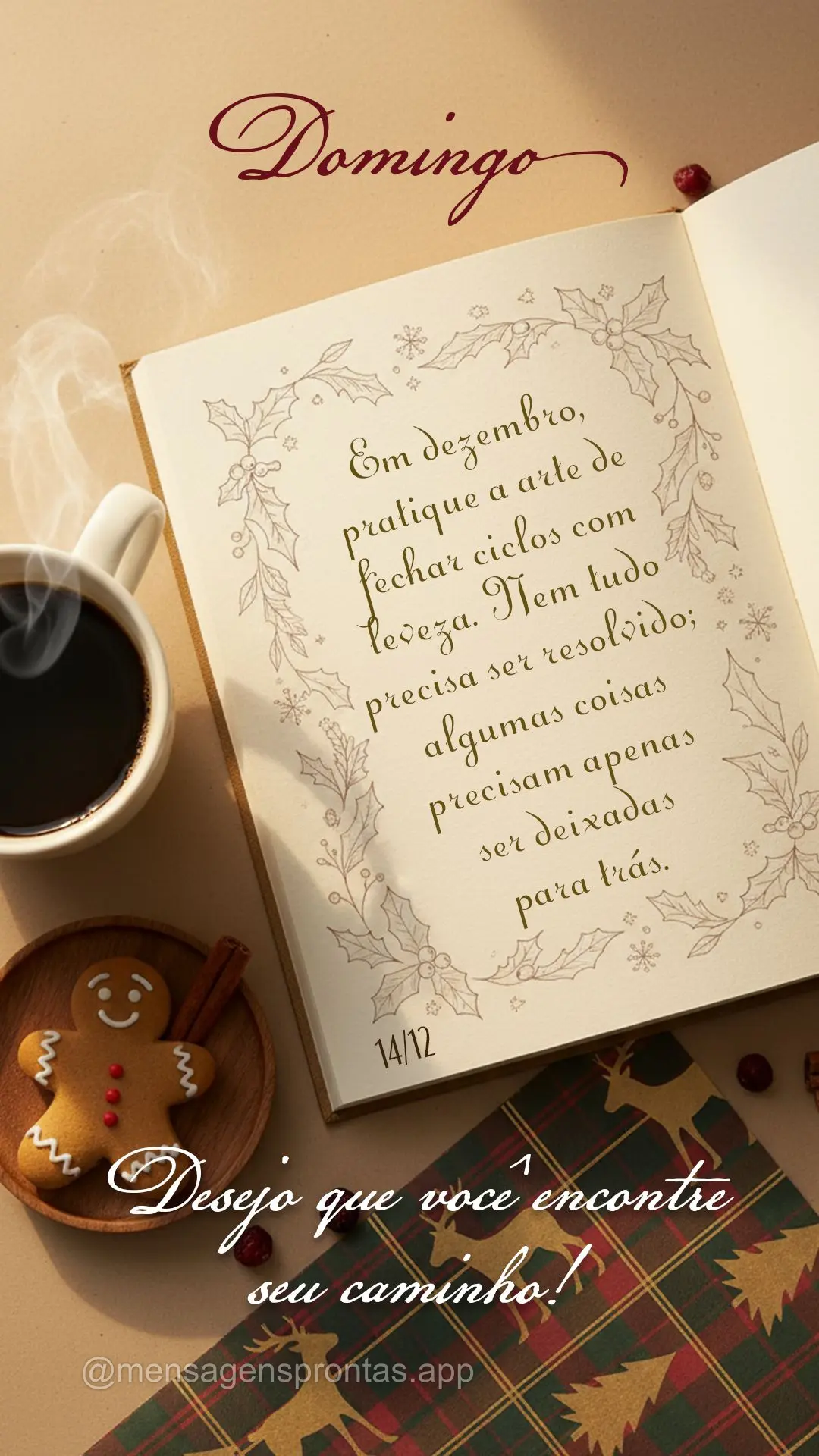 Em dezembro, pratique a arte de fechar ciclos com leveza. Nem tudo precisa ser resolvido; algumas coisas precisam apenas ser deixadas para trás. Desejo ...