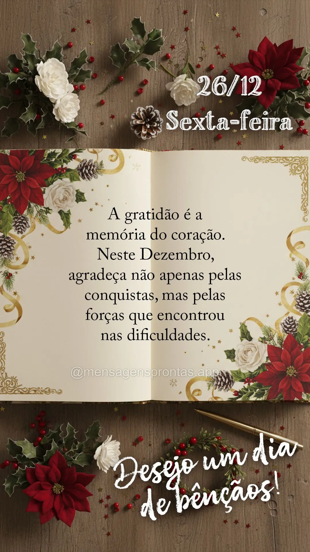A gratidão é a memória do coração. Neste dezembro, agradeça não apenas pelas conquistas, mas pelas forças que encontrou nas dificuldades. Desejo ...