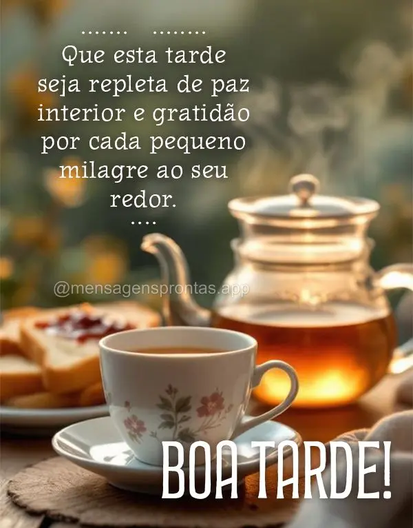 Que esta tarde seja repleta de paz interior e gratidão por cada pequeno milagre ao seu redor. Boa tarde!