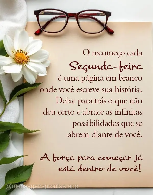 O recomeço cada Segunda-feira é uma página em branco onde você escreve sua história. Deixe para trás o que não deu certo e abrace as infinitas pos...