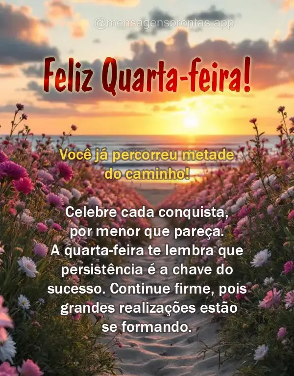 Você já percorreu metade do caminho! Celebre cada conquista, por menor que pareça. A quarta-feira te lembra que persistência é a chave do sucesso. C...