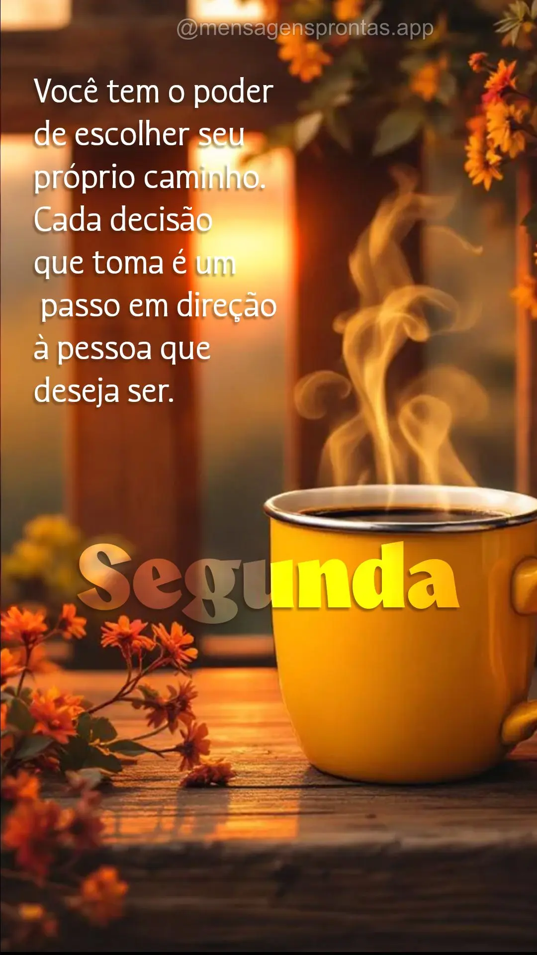 Você tem o poder de escolher seu próprio caminho. Cada decisão que toma é um passo em direção à pessoa que deseja ser. Segunda-feira