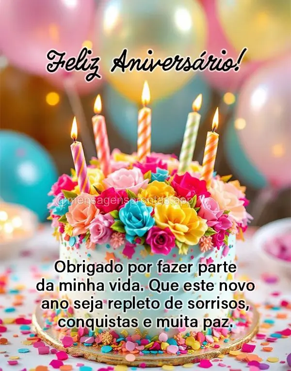Obrigado por fazer parte da minha vida. Que este novo ano seja repleto de sorrisos, conquistas e muita paz. Feliz aniversário!
