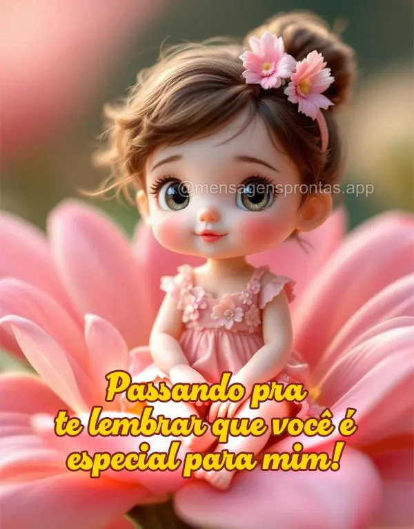 Passando pra te lembrar que você é especial para mim!