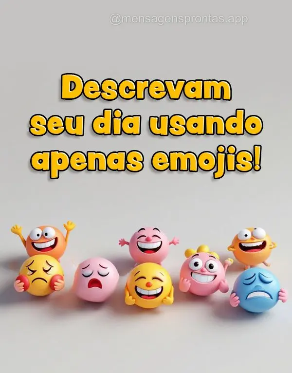 Descrevam seu dia usando apenas emojis!