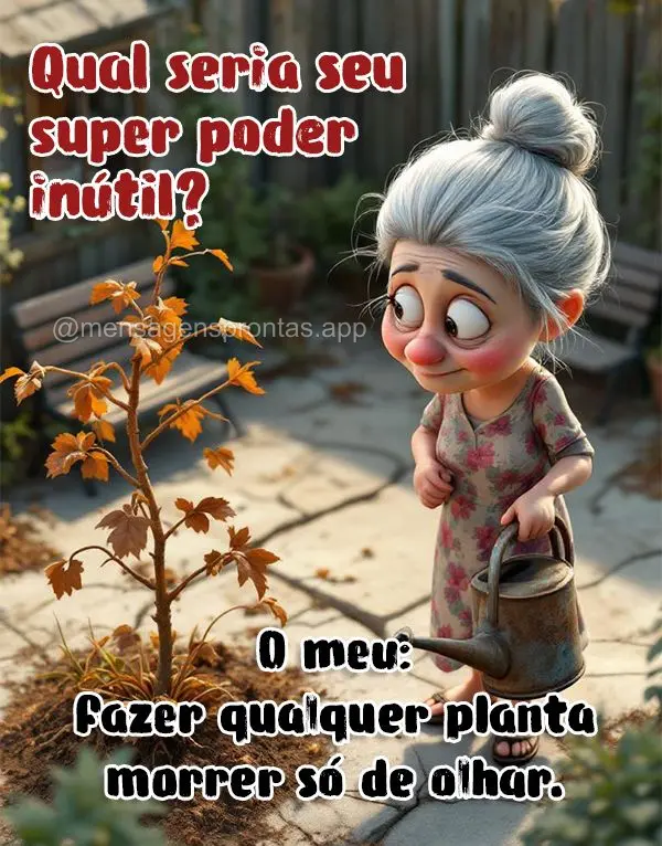 Qual seria seu superpoder inútil? O meu: fazer qualquer planta morrer só de olhar.