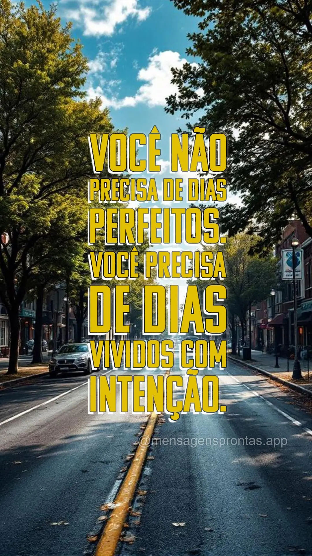 Você não precisa de dias perfeitos. Você precisa de dias vividos com intenção.