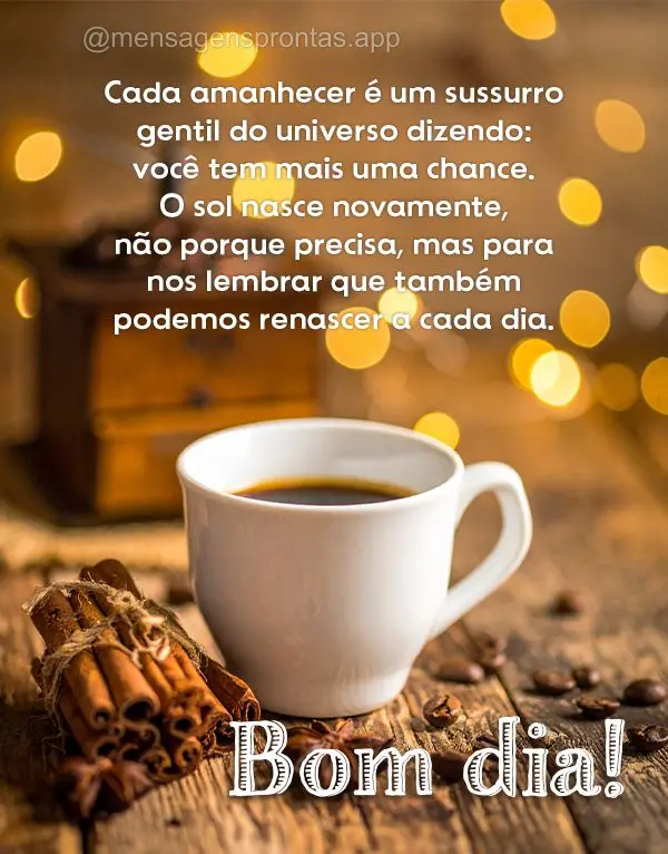 Cada amanhecer é um sussurro gentil do universo dizendo: você tem mais uma chance. O sol nasce novamente, não porque precisa, mas para nos lembrar que...