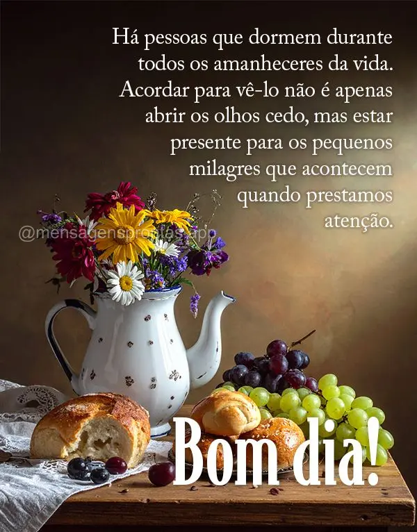 Há pessoas que dormem durante todos os amanheceres da vida. Acordar para vê-lo não é apenas abrir os olhos cedo, mas estar presente para os pequenos ...