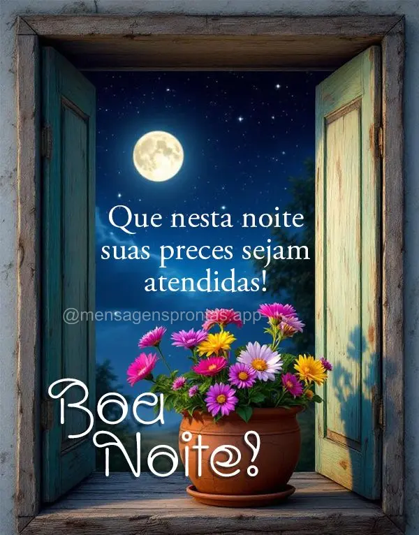 Que nesta noite suas preces sejam atendidas! Boa noite!