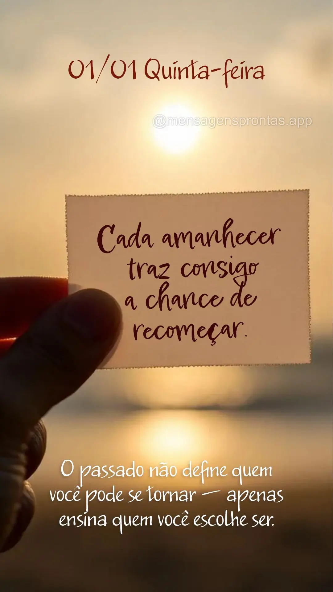 Cada amanhecer traz consigo a chance de recomeçar. O passado não define quem você pode se tornar — apenas ensina quem você escolhe ser. 01/01 Quint...