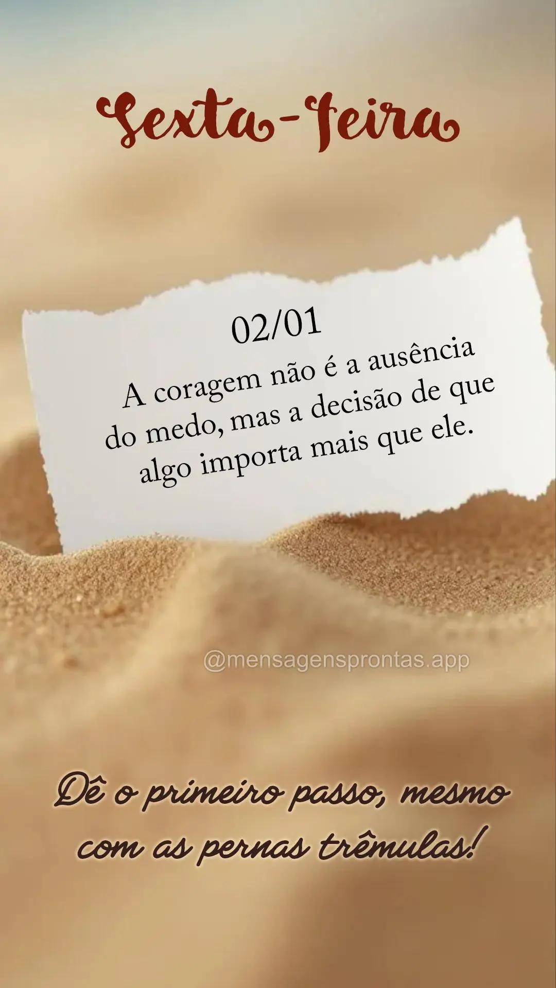 A coragem não é a ausência do medo, mas a decisão de que algo importa mais que ele. Dê o primeiro passo, mesmo com as pernas trêmulas. 02/01 Sexta-...