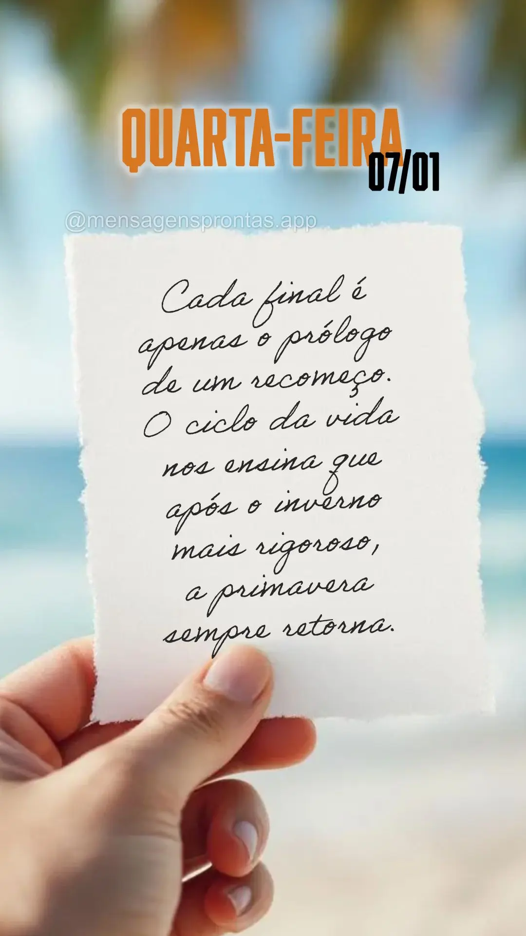Cada final é apenas o prólogo de um recomeço. O ciclo da vida nos ensina que após o inverno mais rigoroso, a primavera sempre retorna. 07/01 Quarta-f...